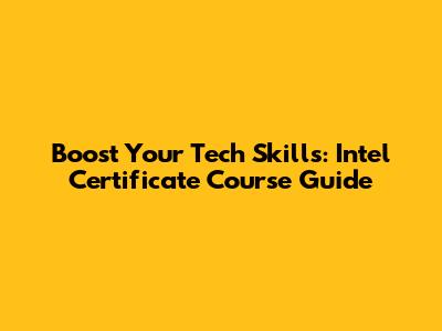 Boost Your Tech Skills: Intel Certificate Course Guide