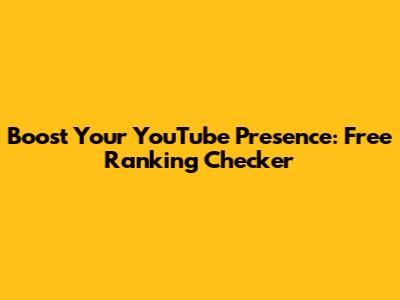 Boost Your YouTube Presence: Free Ranking Checker