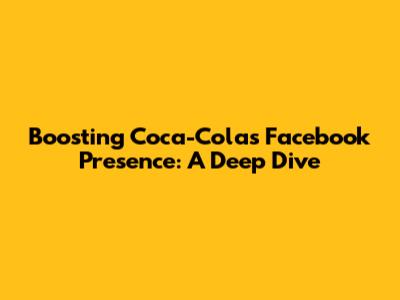 Boosting Coca-Cola's Facebook Presence: A Deep Dive