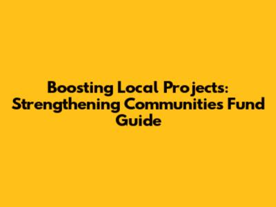 Boosting Local Projects: Strengthening Communities Fund Guide