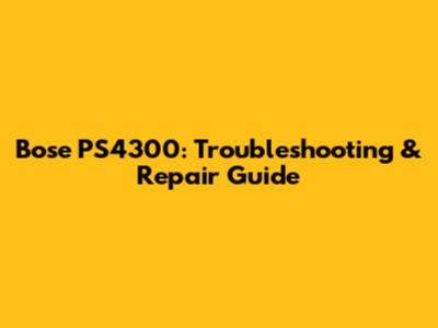 Bose PS4300: Troubleshooting & Repair Guide