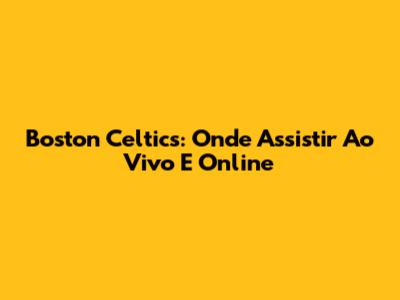 Boston Celtics: Onde Assistir Ao Vivo E Online