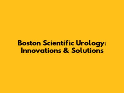 Boston Scientific Urology: Innovations & Solutions