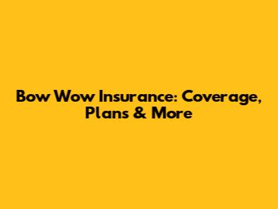 Bow Wow Insurance: Coverage, Plans & More