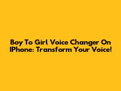 Boy To Girl Voice Changer On IPhone: Transform Your Voice!
