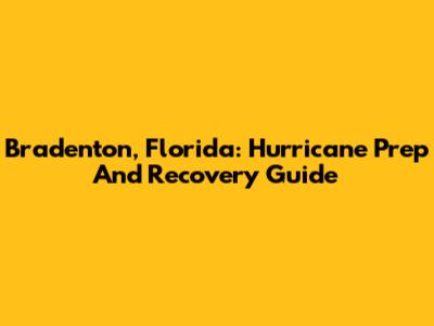 Bradenton, Florida: Hurricane Prep And Recovery Guide