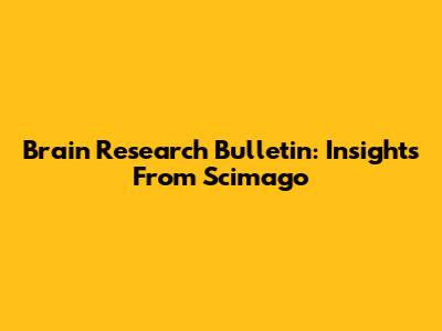 Brain Research Bulletin: Insights From Scimago