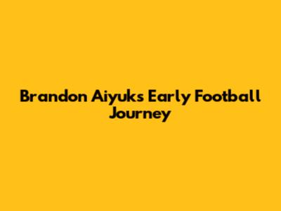 Brandon Aiyuk's Early Football Journey