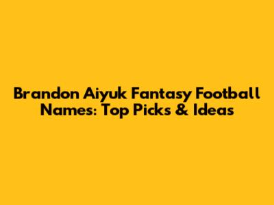 Brandon Aiyuk Fantasy Football Names: Top Picks & Ideas