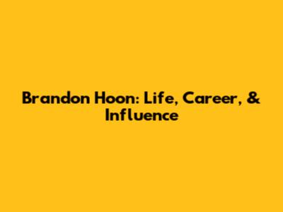 Brandon Hoon: Life, Career, & Influence
