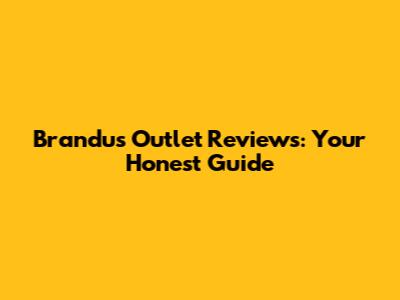 Brandu's Outlet Reviews: Your Honest Guide