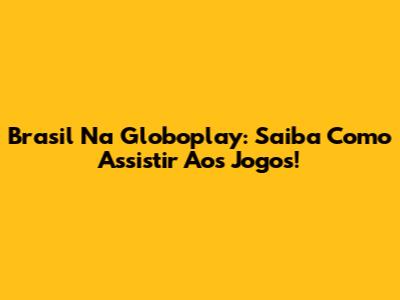 Brasil Na Globoplay: Saiba Como Assistir Aos Jogos!