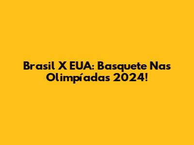 Brasil X EUA: Basquete Nas Olimpíadas 2024!