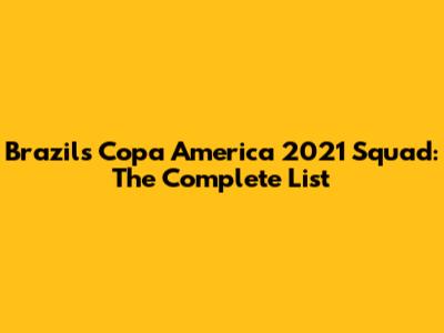 Brazil's Copa America 2021 Squad: The Complete List
