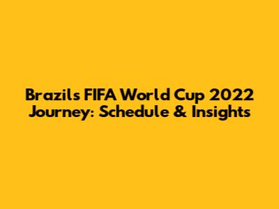 Brazil's FIFA World Cup 2022 Journey: Schedule & Insights