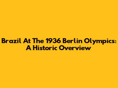 Brazil At The 1936 Berlin Olympics: A Historic Overview