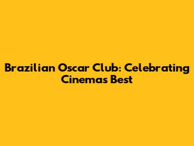 Brazilian Oscar Club: Celebrating Cinema's Best