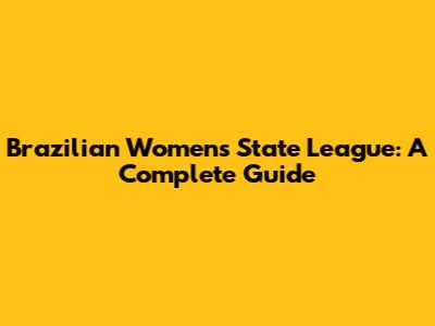 Brazilian Women's State League: A Complete Guide