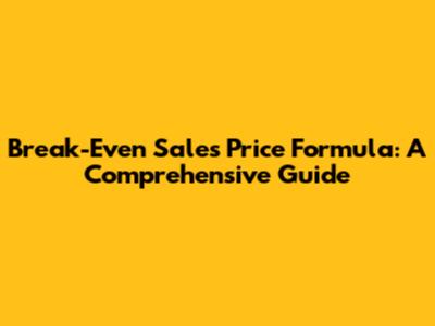 Break-Even Sales Price Formula: A Comprehensive Guide