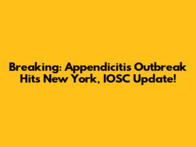 Breaking: Appendicitis Outbreak Hits New York, IOSC Update!