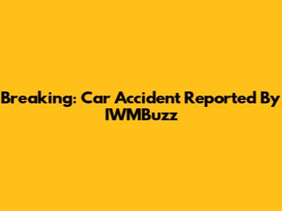 Breaking: Car Accident Reported By IWMBuzz