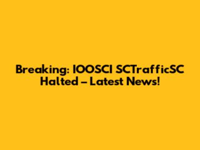 Breaking: IOOSCI SCTrafficSC Halted – Latest News!