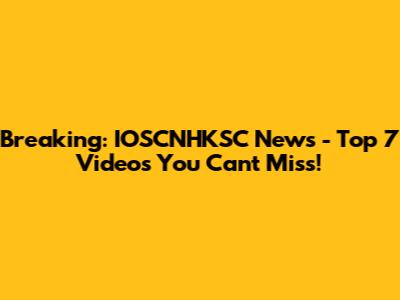 Breaking: IOSCNHKSC News - Top 7 Videos You Can't Miss!