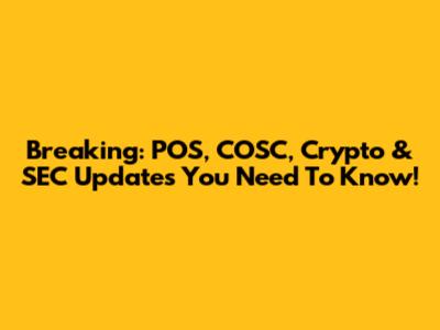 Breaking: POS, COSC, Crypto & SEC Updates You Need To Know!