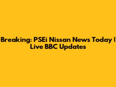 Breaking: PSEi Nissan News Today | Live BBC Updates