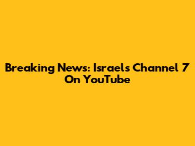 Breaking News: Israel's Channel 7 On YouTube