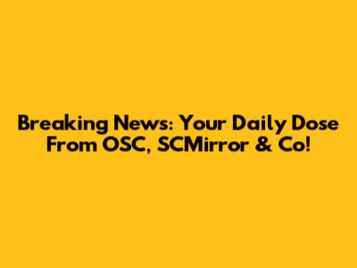 Breaking News: Your Daily Dose From OSC, SCMirror & Co!