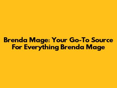 Brenda Mage: Your Go-To Source For Everything Brenda Mage