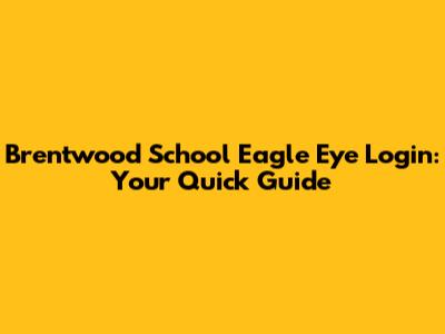 Brentwood School Eagle Eye Login: Your Quick Guide
