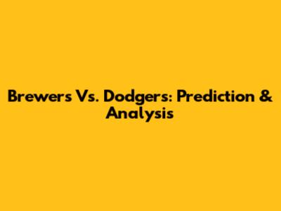 Brewers Vs. Dodgers: Prediction & Analysis