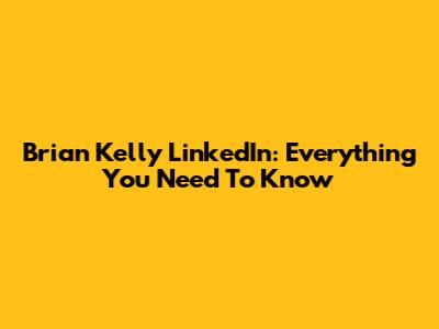 Brian Kelly LinkedIn: Everything You Need To Know