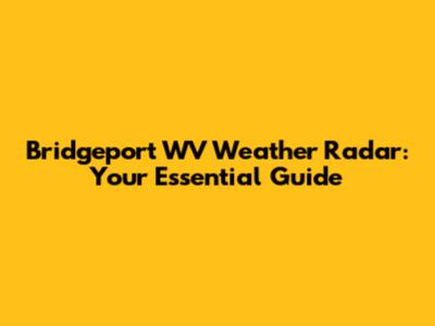 Bridgeport WV Weather Radar: Your Essential Guide