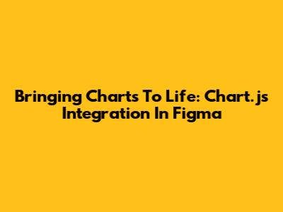 Bringing Charts To Life: Chart.js Integration In Figma