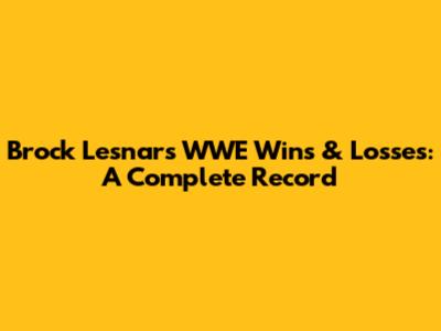 Brock Lesnar's WWE Wins & Losses: A Complete Record