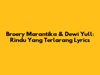 Broery Marantika & Dewi Yull: Rindu Yang Terlarang Lyrics