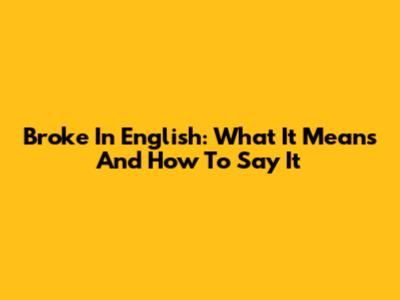 Broke In English: What It Means And How To Say It