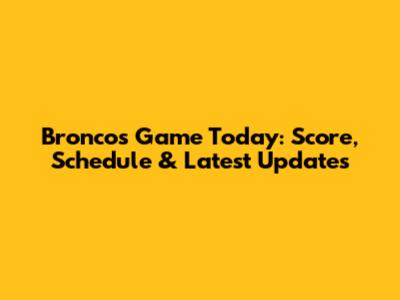 Broncos Game Today: Score, Schedule & Latest Updates