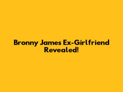 Bronny James' Ex-Girlfriend Revealed!