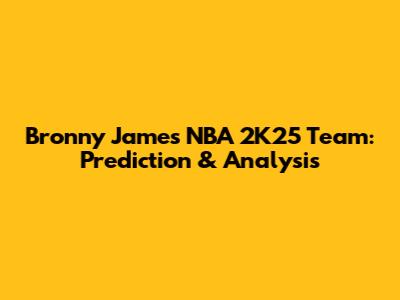 Bronny James' NBA 2K25 Team: Prediction & Analysis
