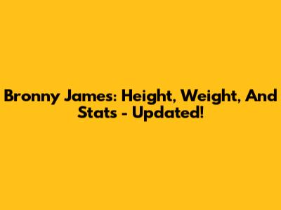 Bronny James: Height, Weight, And Stats - Updated!