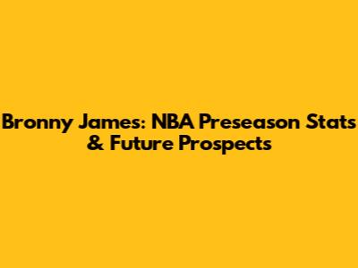Bronny James: NBA Preseason Stats & Future Prospects