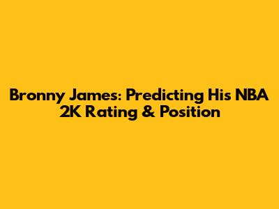 Bronny James: Predicting His NBA 2K Rating & Position
