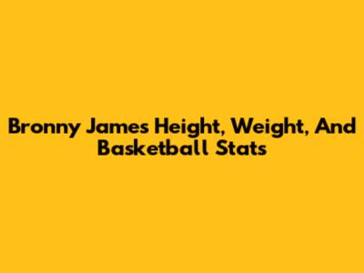 Bronny James Height, Weight, And Basketball Stats