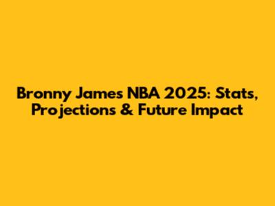 Bronny James NBA 2025: Stats, Projections & Future Impact