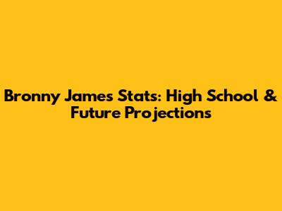 Bronny James Stats: High School & Future Projections