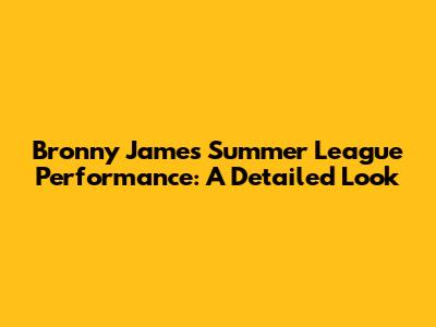 Bronny James Summer League Performance: A Detailed Look